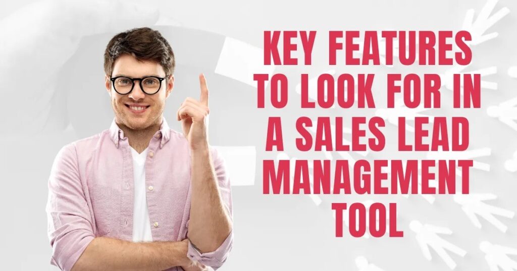 Key Features to Look for in a Sales Lead Management Tool