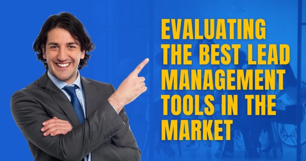 Evaluating the Best Lead Management Tools in the Market  