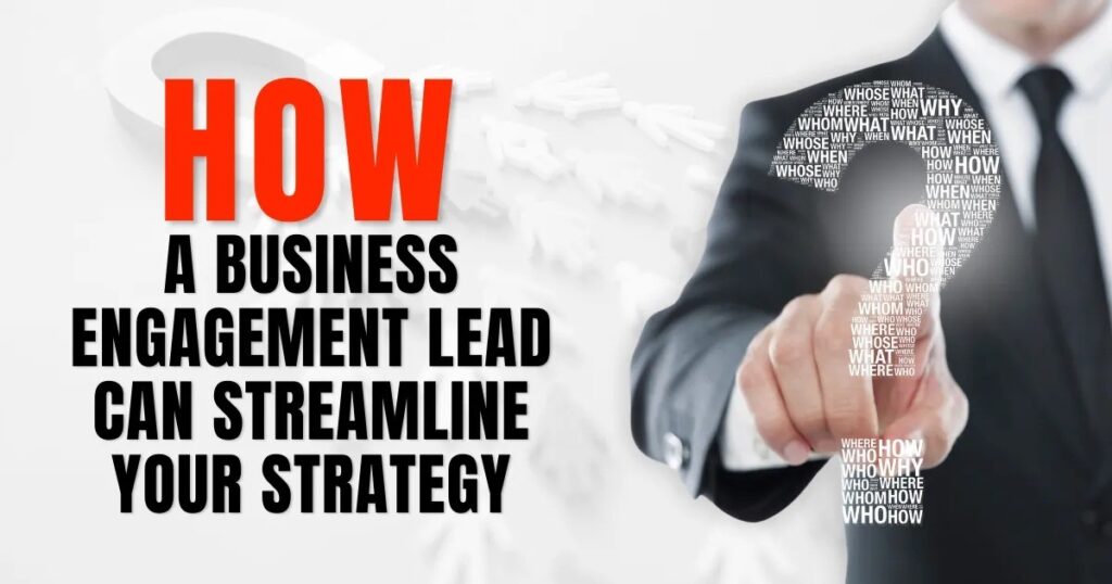 How a Business Engagement Lead Can Streamline Your Strategy  