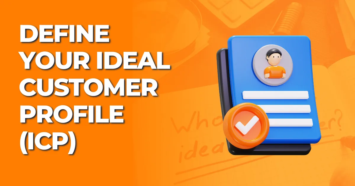 Define Your Ideal Customer Profile (ICP)