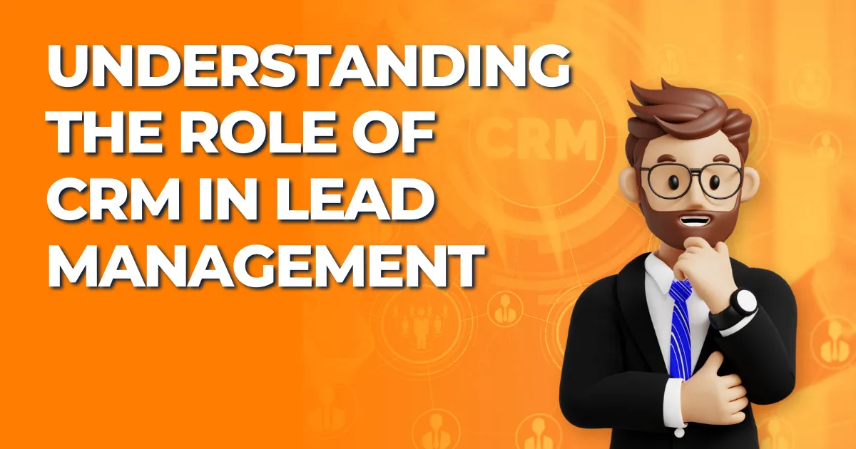 Understanding the Role of CRM in Lead Management