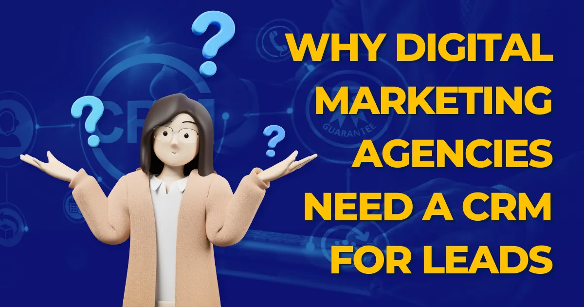 Why Digital Marketing Agencies Need a CRM for Leads