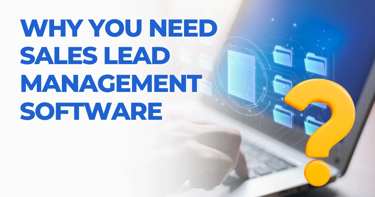 Why You Need Sales Lead Management Software