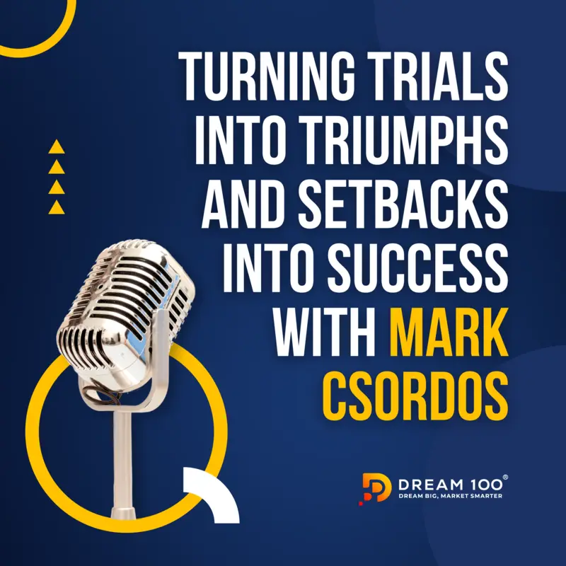 Turning Trials into Triumphs and Setbacks into Success with Mark Csordos